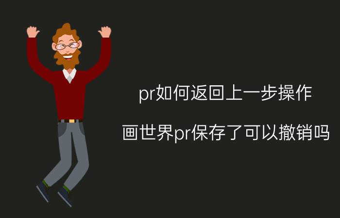 pr如何返回上一步操作 画世界pr保存了可以撤销吗？